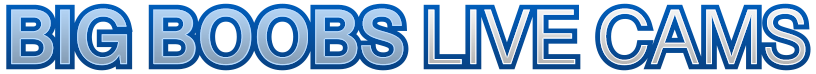 Big Boobs Live Cams